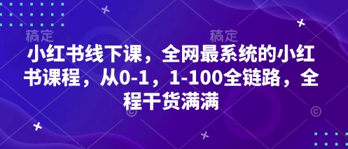 小红书线下课，全网最系统的小红书课程，从0-1，1-100全链路，全程干货满满-卡益网