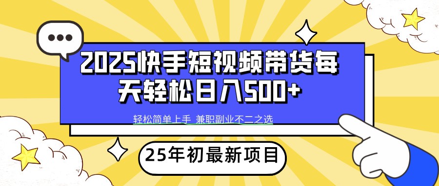 2025年初新项目快手短视频带货轻松日入500+-卡益网