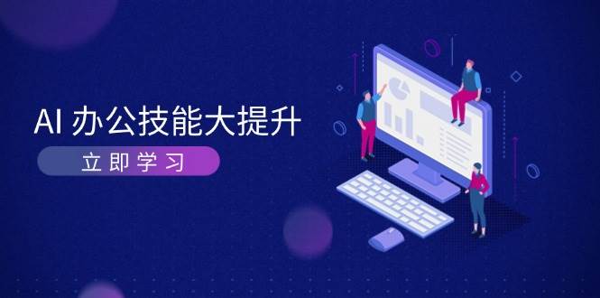 AI办公技能大提升，学习AI绘画、视频生成，让工作变得更高效、更轻松-卡益网