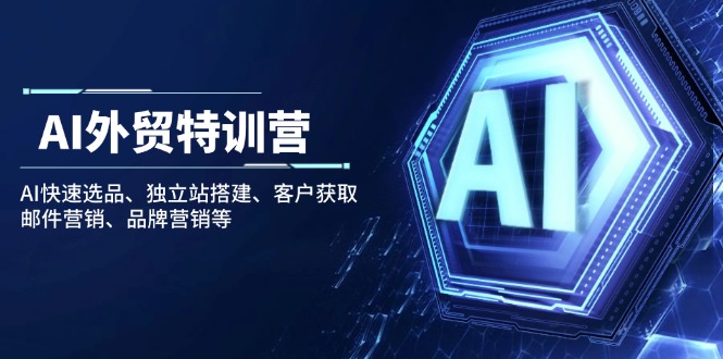 AI外贸特训营：AI快速选品、独立站搭建、客户获取、邮件营销、品牌营销等-卡益网