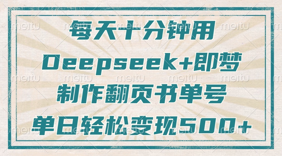 每天十分钟，用Deepseek+即梦，制作翻页书单号，疯狂涨粉，单日变现500+-卡益网
