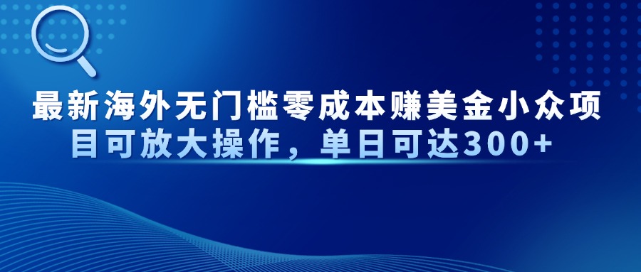 最新海外无门槛零成本赚美金小众项目可放大操作，单日可达300+-卡益网