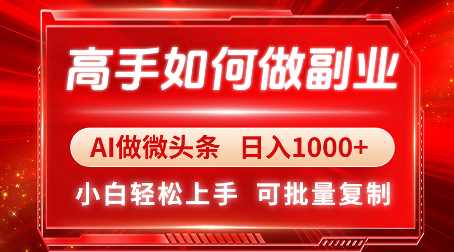 高手如何做副业，AI微头条 日入1000+，小白轻松上手-卡益网