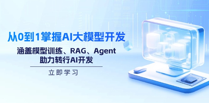 从0到1掌握AI大模型开发，涵盖模型训练、RAG、Agent，助力转行AI开发-卡益网