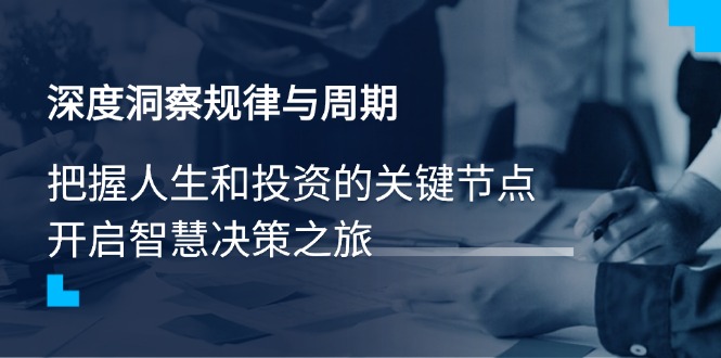 深度洞察规律与周期，把握人生和投资的关键节点，开启智慧决策之旅-卡益网