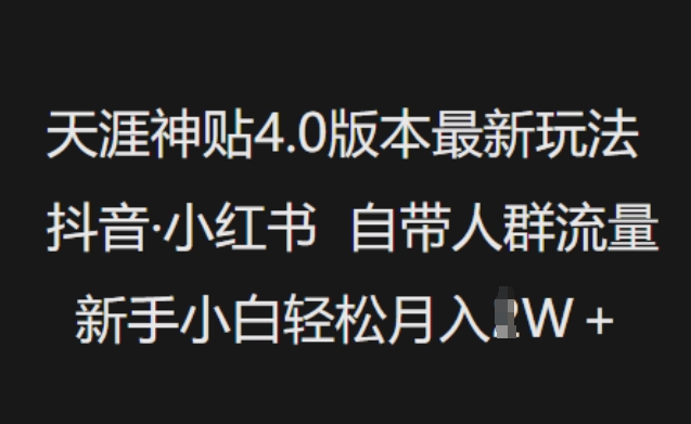天涯神贴4.0版本最新玩法，抖音·小红书自带人群流量，新手小白轻松月入过W-卡益网