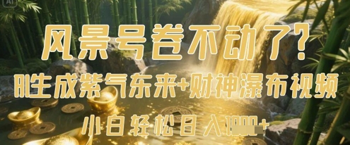 风景号卷不动了？AI一键生成紫气东来+财神瀑布视频，小白轻松日入数张-卡益网