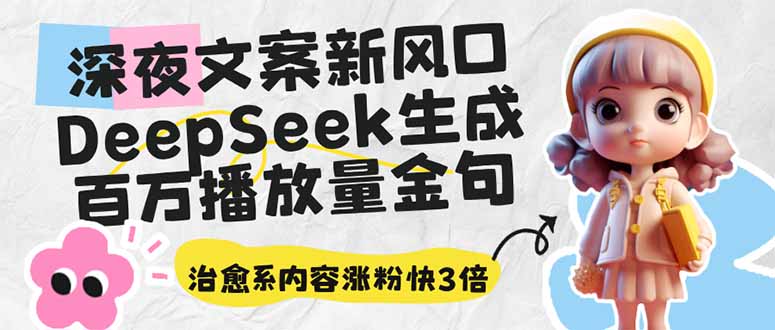 深夜文案新风口：DeepSeek生成百万播放量金句，治愈系内容涨粉快3倍-卡益网