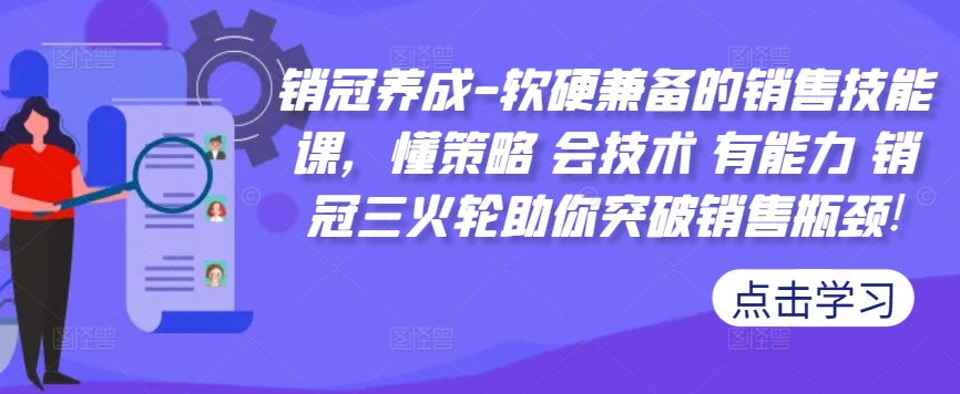 销冠养成-软硬兼备的销售技能课，懂策略 会技术 有能力 销冠三火轮助你突破销售瓶颈!-卡益网