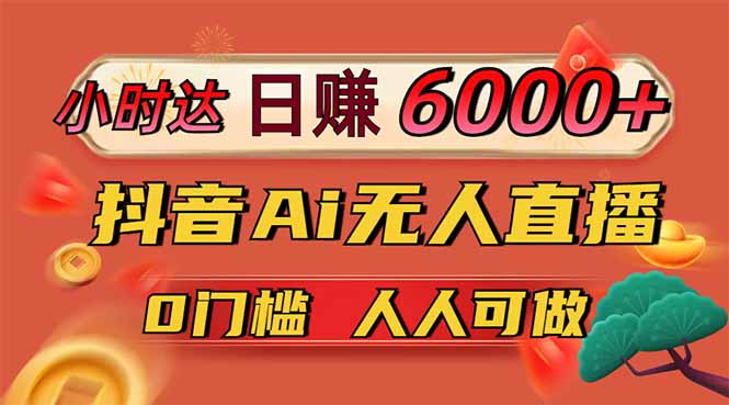 日赚6000+！抖音Ai无人直播躺赚新风口，0门槛吃官方亿级流量！-卡益网