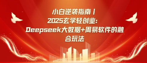 小白逆袭指南，2025玄学轻创业：Deepseek大数据+周易算法的融合玩法-卡益网