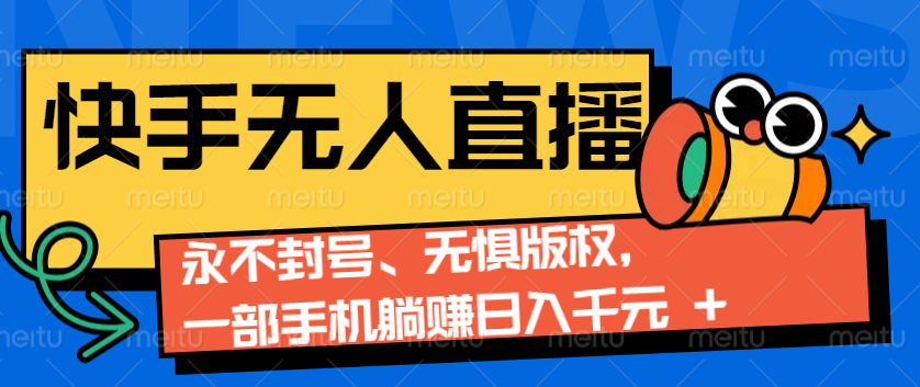 2024快手无人直播9.0神技来袭：永不封号、无惧版权，一部手机躺赚日入千元+-卡益网