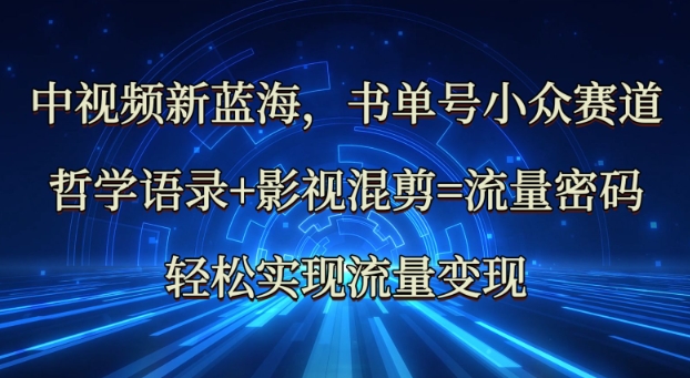 中视频新蓝海：哲学语录+影视混剪=流量密码，轻松实现流量变现-卡益网