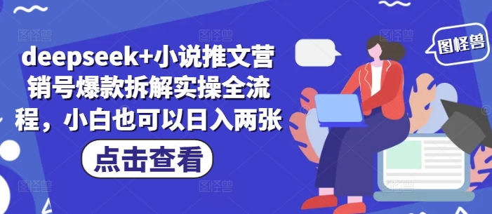 deepseek+小说推文营销号爆款拆解实操全流程，小白也可以日入两张-卡益网