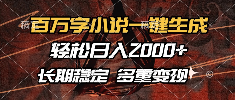 百万字小说一键生成，轻松日入2000+，长期稳定可做，多种变现方式-卡益网