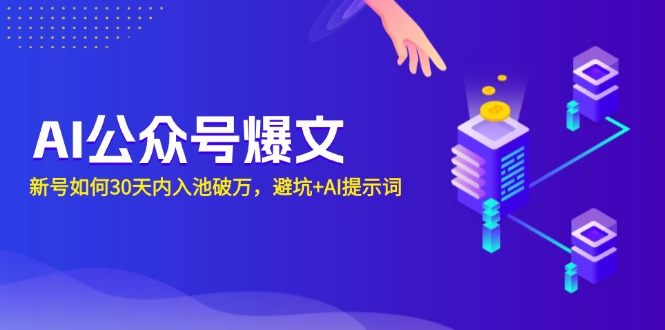 AI公众号爆文：新号如何30天内入池破万，避坑+AI提示词-卡益网