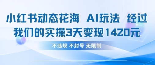 小红书动态花海AI玩法，我们实操3天变现1420-卡益网