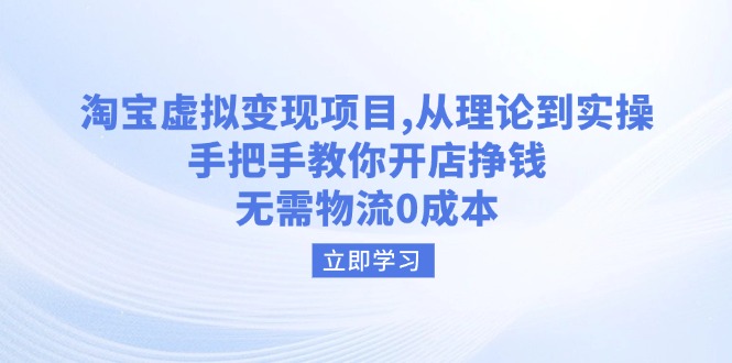 淘宝虚拟变现项目，从理论到实操，手把手教你开店挣钱，无需物流0成本-卡益网