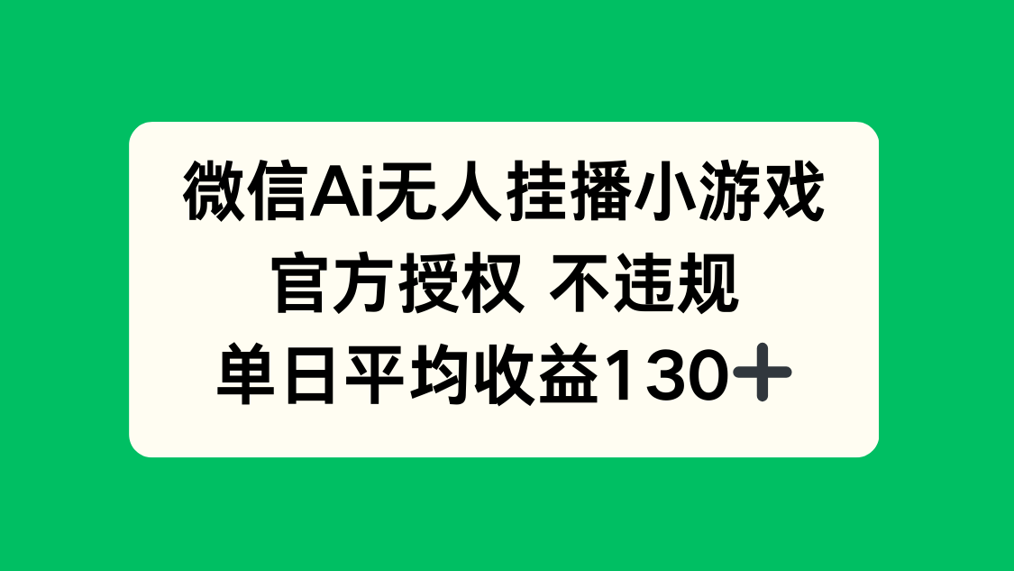 微信AI无人挂播小游戏，官方授权 不违规，单日收益130+-卡益网