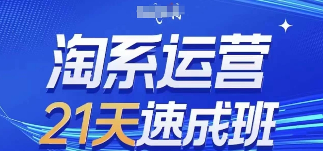 淘系运营21天速成班(更新25年4月)，0基础轻松搞定淘系运营，不做假把式-卡益网