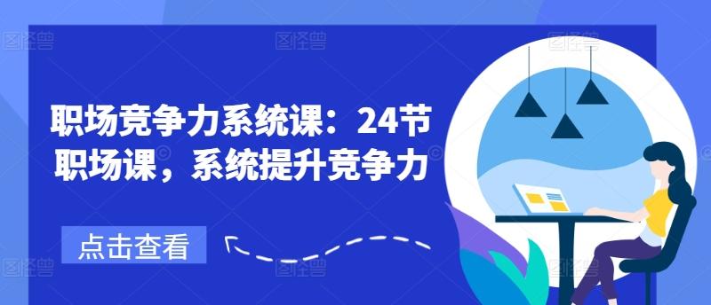 职场竞争力系统课：24节职场课，系统提升竞争力-卡益网