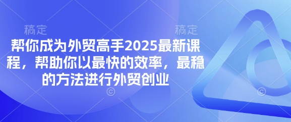 帮你成为外贸高手2025最新课程，帮助你以最快的效率，最稳的方法进行外贸创业-卡益网