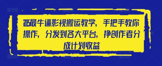 2025最牛逼影视搬运教学，手把手教你操作，分发到各大平台，挣创作者分成计划收益-卡益网