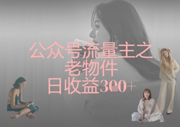 公众号流量主之老物件日收益300+-卡益网