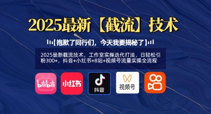 2025最新截流技术，工作室实操迭代打法，日轻松引粉300+，抖音+小红书+B站+视频号流量实操全流程-卡益网