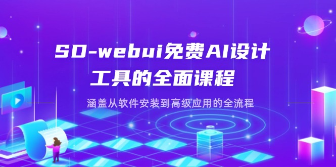 SD-webui免费AI设计工具的全面课程，涵盖从软件安装到高级应用的全流程-卡益网