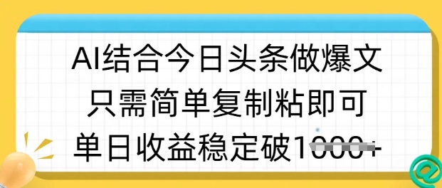 ai结合今日头条做半原创爆款视频，单日收益稳定多张，只需简单复制粘-卡益网
