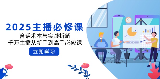 2025主播必修课：含话术本与实战拆解，千万主播从新手到高手必修课-卡益网