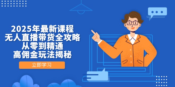 2025年最新课程，无人直播带货全攻略，从零到精通，高佣金玩法揭秘-卡益网