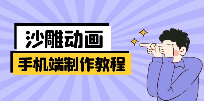 手机端沙雕动画制作教程：涵盖软件操作、文案创作、美术设计、动作衔接等-卡益网