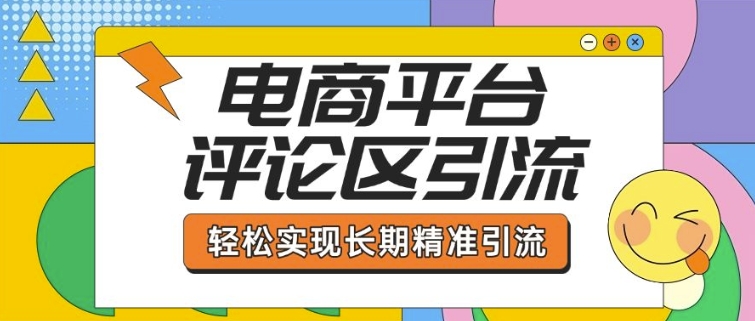 电商平台评论区引流，从基础操作到发布内容，引流技巧，轻松实现长期精准引流-卡益网
