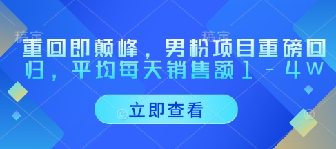 重回即颠峰，男粉项目重磅回归，平均每天销售额1-4W-卡益网