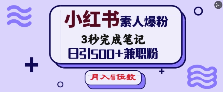 小红书素人爆粉，3秒完成笔记，日引500+兼职粉，月入5位数-卡益网