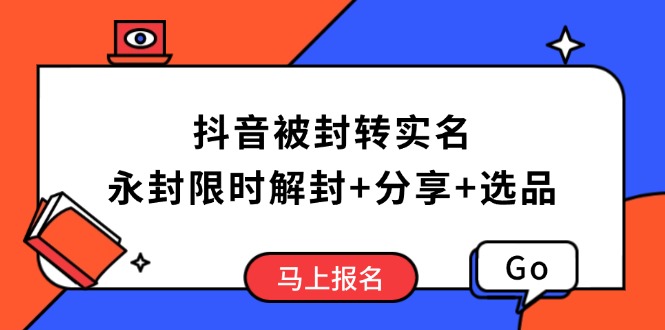 抖音被封转实名攻略，永久封禁也能限时解封，分享解封后高效选品技巧-卡益网