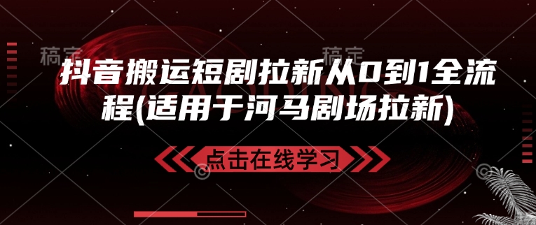 抖音搬运短剧拉新从0到1全流程(适用于河马剧场拉新)-卡益网