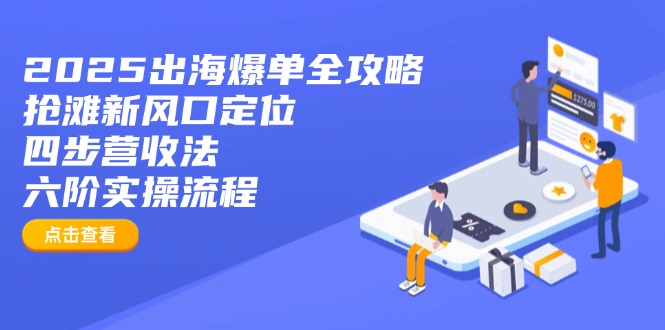 2025出海爆单全攻略：抢滩新风口定位+四步营收法+六阶实操流程-卡益网