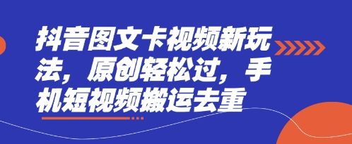抖音图文卡视频新玩法，原创轻松过，手机短视频搬运去重-卡益网