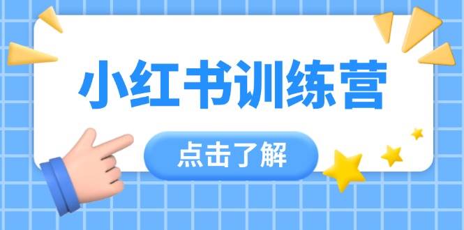 小红书训练营，助小白入门，掌握技巧变达人，课程实操又全面(12节课)-卡益网