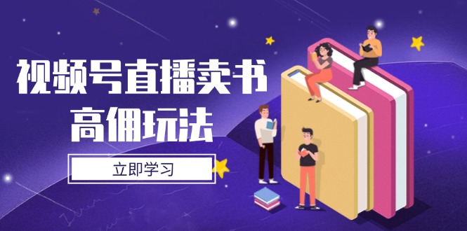 视频号直播卖书高佣玩法，底层逻辑解析，实操技巧全攻略-卡益网
