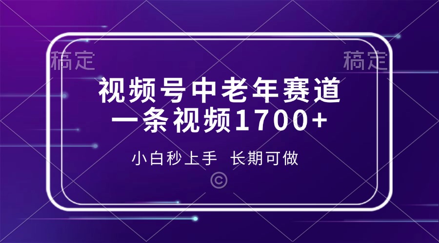 视频号中老年赛道，一条视频1700+，小白秒上手，长期可做-卡益网