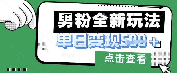 最新男粉暴力变现项目实操版教程，小白也能轻松上手，月入1w【揭秘】-卡益网