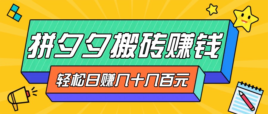 拼夕夕搬砖零撸新手小白可做，三重获利稳稳变现，无脑操作日入几十几百元-卡益网