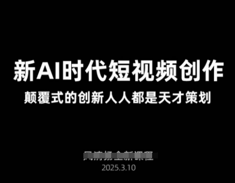 AI新时代短视频创作2025年3月新课，​颠覆式的创新人人都是天才策划-卡益网