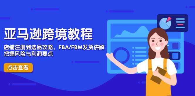 亚马逊跨境教程，店铺注册到选品攻略，FBA/FBM发货讲解，把握风险与利润-卡益网