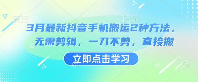 3月最新抖音手机搬运2种方法，无需剪辑，一刀不剪，直接搬-卡益网