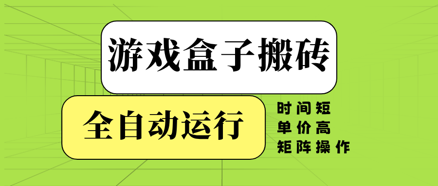 游戏盒子全自动搬砖，时间短、单价高，矩阵操作-卡益网
